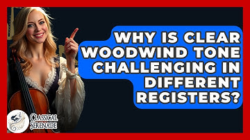 Why Is Clear Woodwind Tone Challenging In Different Registers? - Classical Serenade