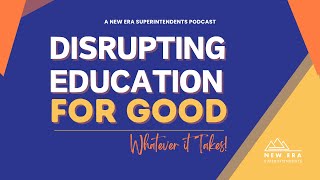 Disrupting Education For Good / A New Era Superintendents Podcast Episode 01 Dr. Jim Capolupo