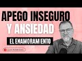 Apego Inseguro. La Ansiedad en las Relaciones de Pareja.  Parte 5: El enamoramiento