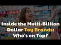 Inside the multibillion dollar toy industry whos on top