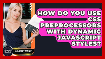 How Do You Use CSS Preprocessors With Dynamic JavaScript Styles? - JavaScript Toolkit