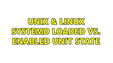 Unix & Linux: systemD Loaded vs. Enabled unit state (2 Solutions!!)