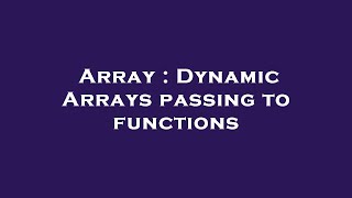 Array : Dynamic Arrays passing to functions