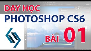 Dạy Photoshop CS6 - Bài 01: Làm quen và sử dụng các công cụ cơ bản