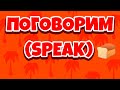 ПОГОВОРИМ (SPEAK)