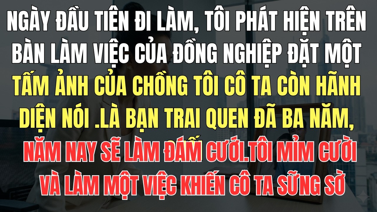 Ngày đầu tiên đi làm, tôi phát hiện trên bàn làm việc của đồng nghiệp đặt một tấm ảnh của chồng tôi