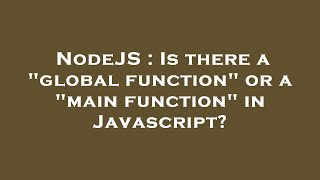Celebrity NodeJS : Is there a "global function" or a "main function" in Javascript? Net Worth