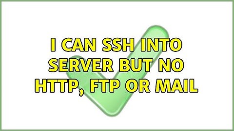 I can SSH into server but no HTTP, FTP or Mail