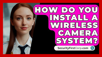 How Do You Install A Wireless Camera System? - SecurityFirstCorp.com