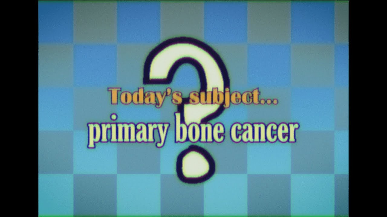 Today's subject: Primary bone cancer