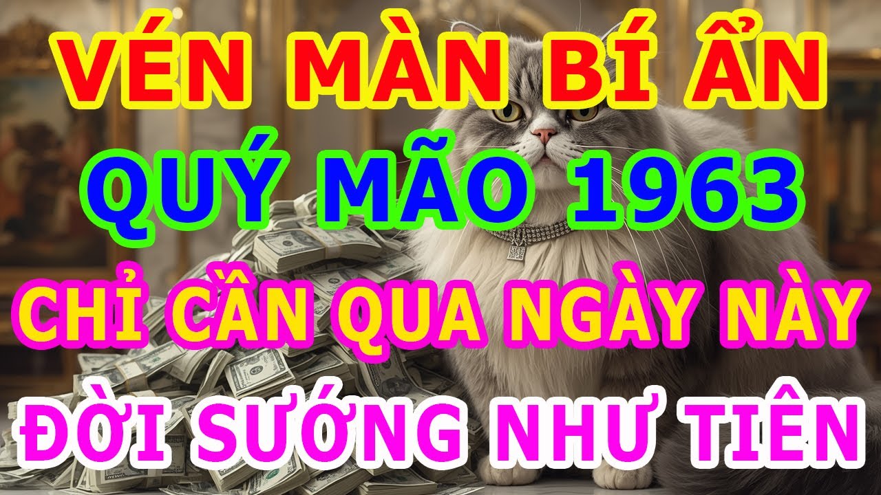 Quý Mão 1963 Vượt Qua Giai Đoạn Này, Đời Sướng Như Tiên, Tiền Tài Đầy Ắp