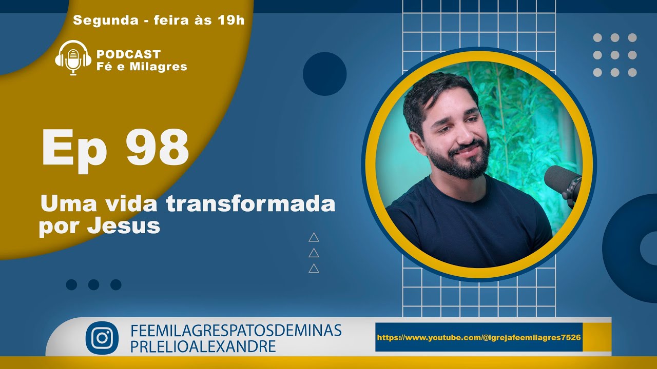 Podcast Fé e Milagres / Ep 98 - Uma vida transformada por Jesus.