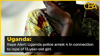 Uganda police arrest 4 in connection to rape of 13 year old girl