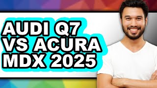 Audi Q7 vs Acura MDX 2025 - Which is Better?