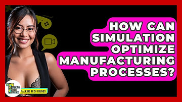 How Can Simulation Optimize Manufacturing Processes? - Talking Tech Trends