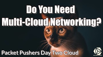 Do You Need Multi-Cloud Networking?