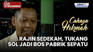 Download lagu 🔴 RAJIN SEDEKAH, TUKANG SOL JADI BOS PABRIK SEPATU | LIVE CAHAYA HIKMAH | 17 JUNI 2026
