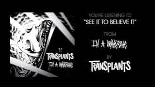 See It To Believe It - Transplants