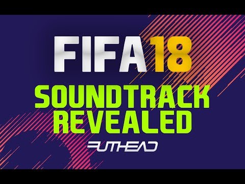 FULL FIFA 18 SOUNDTRACK REVEALED