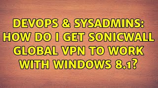 Celebrity DevOps & SysAdmins: How do I get SonicWALL Global VPN to work with Windows 8.1? (4 Solutions!!) Wealth