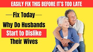 Why Do Husbands Start to Dislike Their Wives as They Get Older & How To Fix This