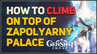 How to Climb on Top of Zapolyarny Palace in Snezhnograd Genshin Impact