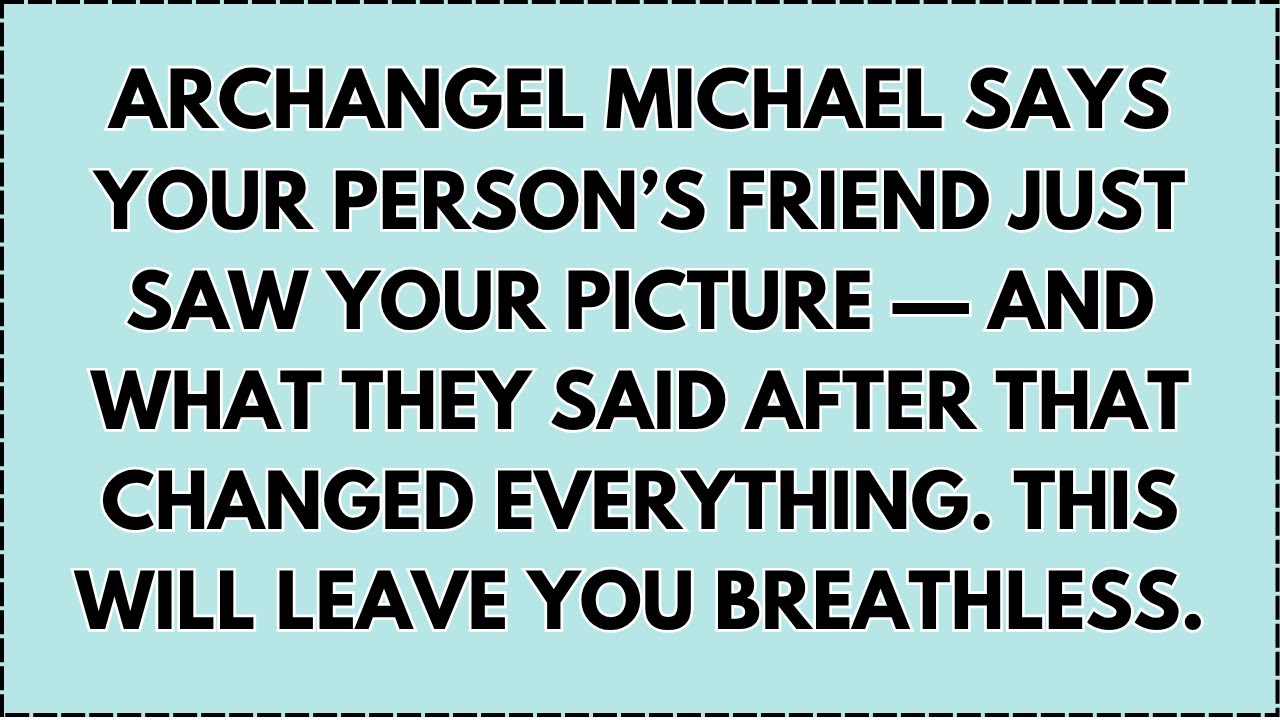 ♾️ Archangel michael says YOUR PERSON’S FRIEND JUST SAW YOUR PICTURE — AND WHAT THEY SAID AFTER THAT