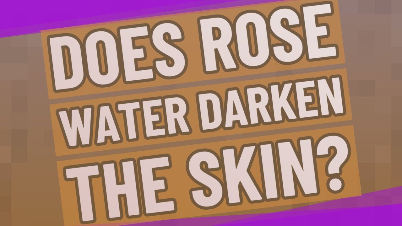 Does rose water darken the skin? YouTube