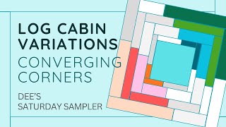 Dee's Saturday Sampler - Log Cabin Block Variations: Converging Corners Dee S Saturday Sampler Piecing Outside The Lines Week 1 Sewing Without Strict Templates