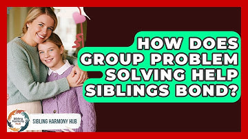 How Does Group Problem Solving Help Siblings Bond? - Sibling Harmony Hub
