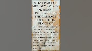 What part of memory - Stack or Heap - is cleaned in the garbage collection process?