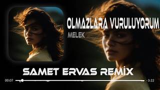 Olmazlara Vuruluyorum (Samet Ervas Remix) Ft. Melek
