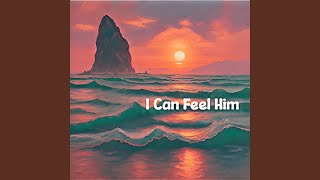 I Can Feel Him