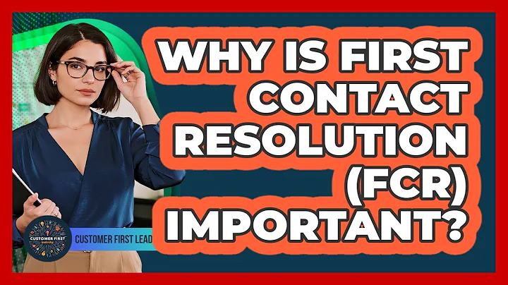 Why Is First Contact Resolution (FCR) Important?