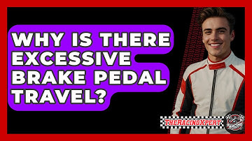 Why Is There Excessive Brake Pedal Travel? - The Racing Xpert