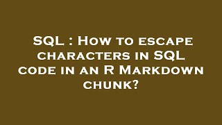 SQL : How to escape characters in SQL code in an R Markdown chunk