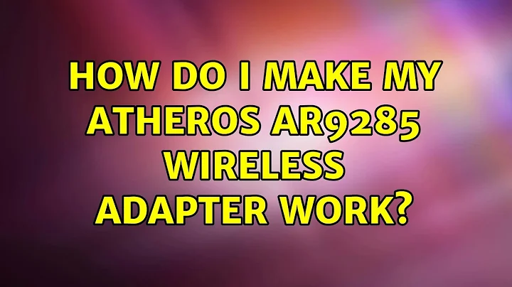 Ubuntu: How do I make my Atheros AR9285 wireless adapter work?