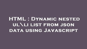 HTML : Dynamic nested ul\li list from json data using Javascript