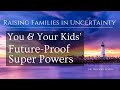 Your Future-Proof Super Powers - Raising Families in Uncertainty - Part 3