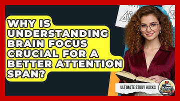 Why Is Understanding Brain Focus Crucial For A Better Attention Span? - Ultimate Study Hacks
