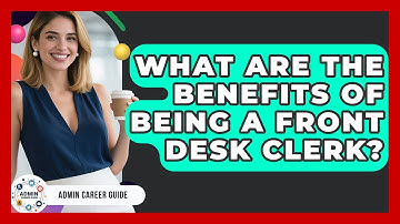 What Are The Benefits Of Being A Front Desk Clerk? - Admin Career Guide