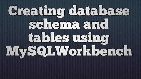 7.Creating database schema and tables using MySQLWorkbench