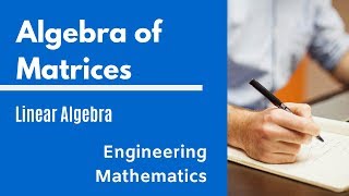 Algebra of Matrices | Linear Algebra | Engineering Mathematics | Module 1 Lecture 2
