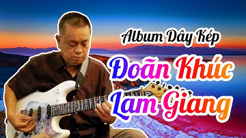 ĐOÃN KHÚC LAM GIANG dây Kép - Album độc tấu các bài bản Cải Lương dây Kép | Nhạc Sĩ Văn Hải