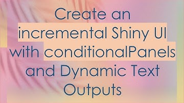 Create an incremental Shiny UI with conditionalPanels and Dynamic Text Outputs