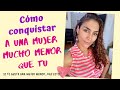 Qué debes hacer para conquistar a una mujer mucho menor que tú?