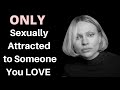 Only sexually attracted to someone you love is it good or bad