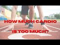 HOW MUCH CARDIO IS TOO MUCH???