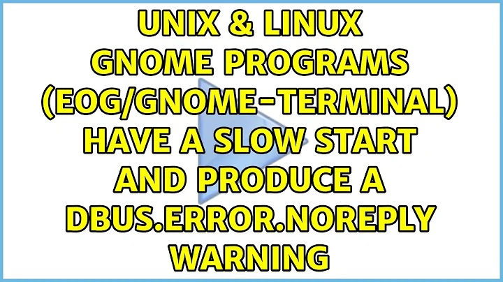 Gnome programs (eog/gnome-terminal) have a slow start and produce a DBus.Error.NoReply Warning