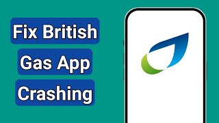 How to Fix British Gas App Keeps Crashing